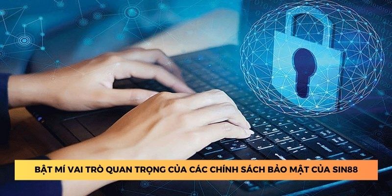 Bật mí vai trò quan trọng của các chính sách bảo mật của Sin88.