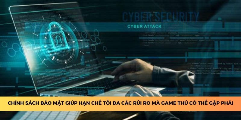 Chính sách bảo mật giúp hạn chế tối đa các rủi ro mà game thủ có thể gặp phải.