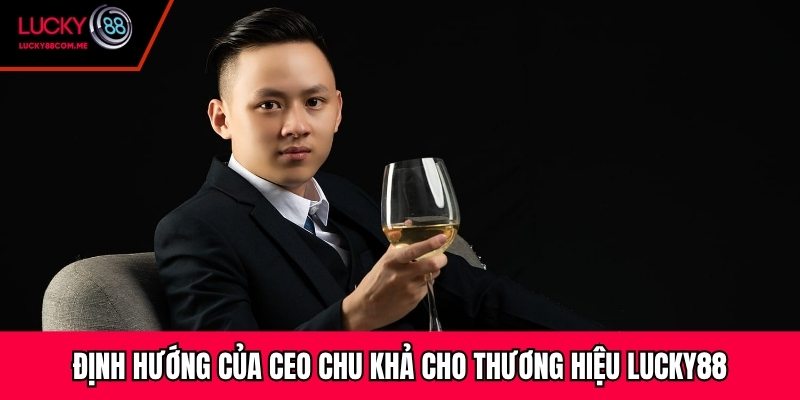Định hướng của CEO Chu Khả cho thương hiệu SIN88